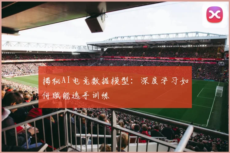 揭秘AI电竞数据模型:深度学习如何赋能选手训练